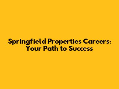 Springfield Properties Careers: Your Path to Success