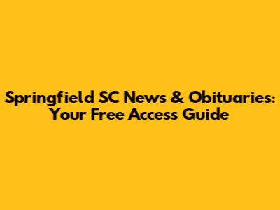 Springfield SC News & Obituaries: Your Free Access Guide