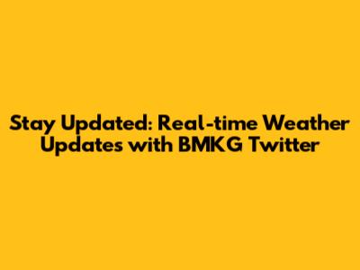 Stay Updated: Real-time Weather Updates with BMKG Twitter