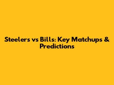 Steelers vs Bills: Key Matchups & Predictions