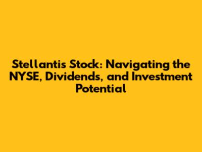 Stellantis Stock: Navigating the NYSE, Dividends, and Investment Potential
