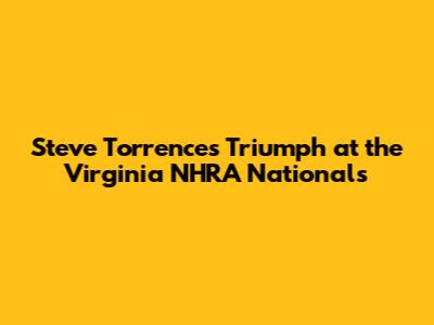 Steve Torrence's Triumph at the Virginia NHRA Nationals