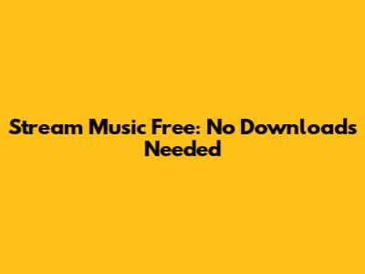 Stream Music Free: No Downloads Needed
