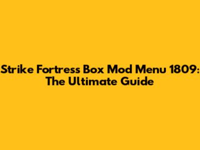 Strike Fortress Box Mod Menu 1809: The Ultimate Guide