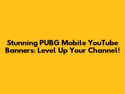 Stunning PUBG Mobile YouTube Banners: Level Up Your Channel!