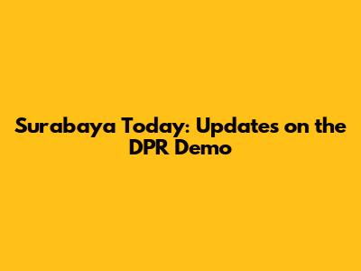 Surabaya Today: Updates on the DPR Demo