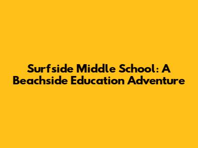Surfside Middle School: A Beachside Education Adventure