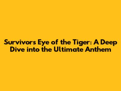 Survivor's 'Eye of the Tiger': A Deep Dive into the Ultimate Anthem