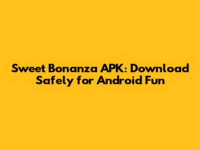 Sweet Bonanza APK: Download Safely for Android Fun