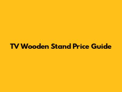 TV Wooden Stand Price Guide