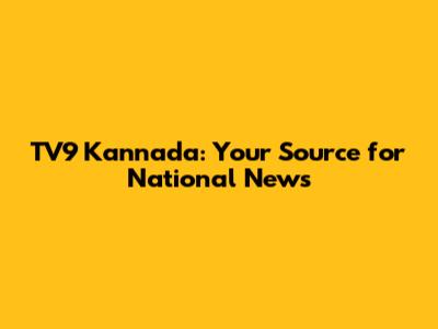 TV9 Kannada: Your Source for National News