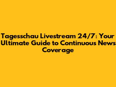 Tagesschau Livestream 24/7: Your Ultimate Guide to Continuous News Coverage