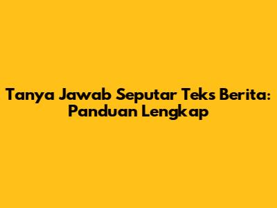 Tanya Jawab Seputar Teks Berita: Panduan Lengkap