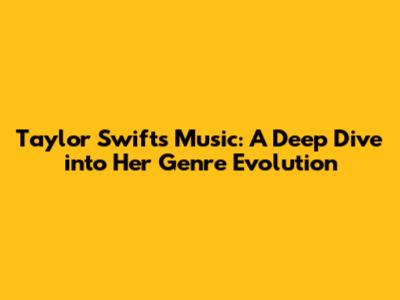 Taylor Swift's Music: A Deep Dive into Her Genre Evolution