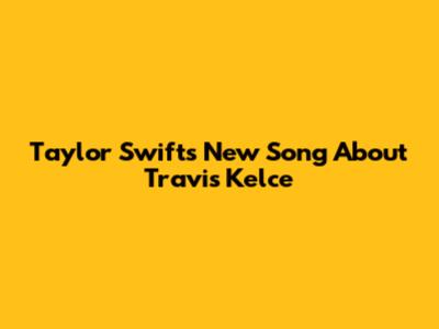 Taylor Swift's New Song About Travis Kelce