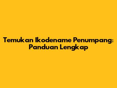 Temukan Ikodename Penumpang: Panduan Lengkap