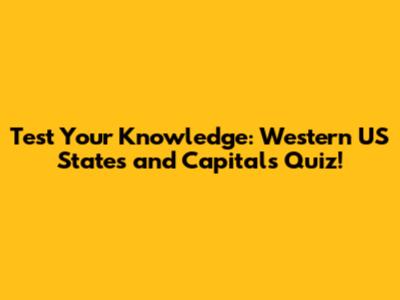Test Your Knowledge: Western US States and Capitals Quiz!