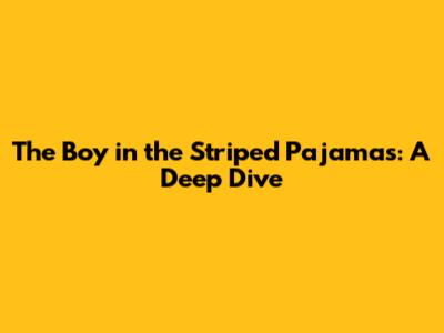 The Boy in the Striped Pajamas: A Deep Dive