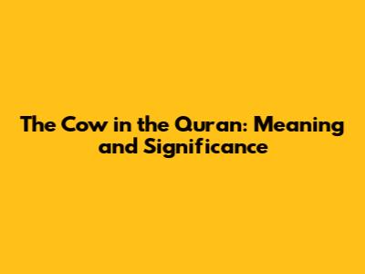 The Cow in the Quran: Meaning and Significance
