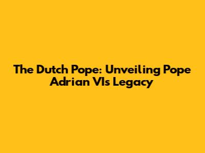 The Dutch Pope: Unveiling Pope Adrian VI's Legacy