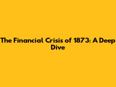 The Financial Crisis of 1873: A Deep Dive