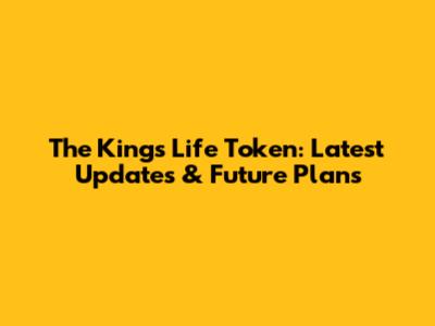 The Kings Life Token: Latest Updates & Future Plans