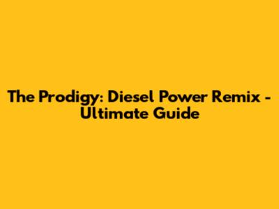 The Prodigy: Diesel Power Remix - Ultimate Guide