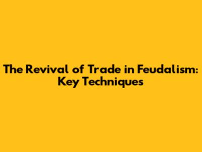 The Revival of Trade in Feudalism: Key Techniques