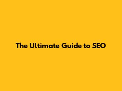 The Ultimate Guide to SEO