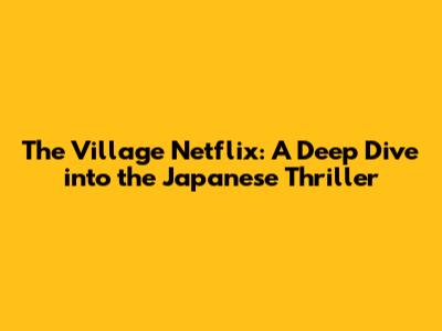 The Village Netflix: A Deep Dive into the Japanese Thriller