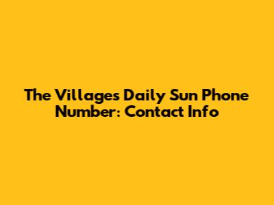 The Villages Daily Sun Phone Number: Contact Info