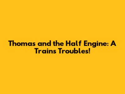 Thomas and the Half Engine: A Train's Troubles!
