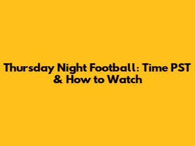 Thursday Night Football: Time PST & How to Watch