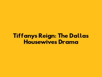 Tiffany's Reign: The Dallas Housewives Drama
