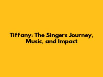 Tiffany: The Singer's Journey, Music, and Impact