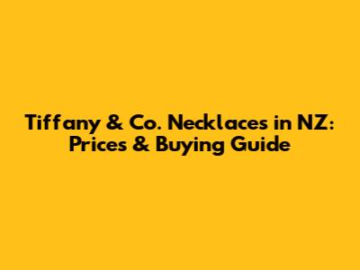 Tiffany & Co. Necklaces in NZ: Prices & Buying Guide