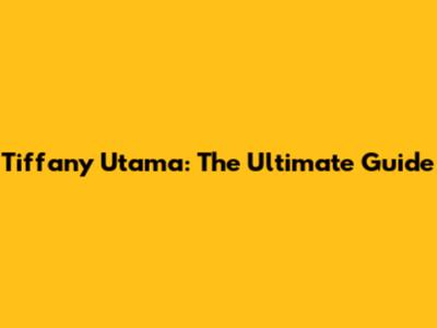 Tiffany Utama: The Ultimate Guide