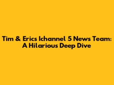 Tim & Eric's Ichannel 5 News Team: A Hilarious Deep Dive