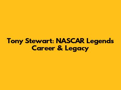 Tony Stewart: NASCAR Legend's Career & Legacy