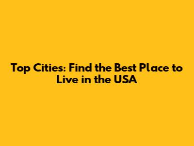 Top Cities: Find the Best Place to Live in the USA