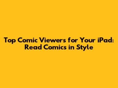 Top Comic Viewers for Your iPad: Read Comics in Style