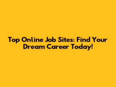 Top Online Job Sites: Find Your Dream Career Today!