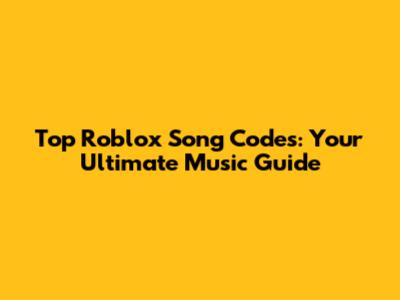 Top Roblox Song Codes: Your Ultimate Music Guide