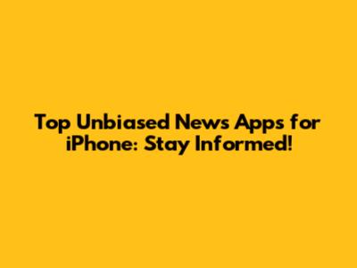 Top Unbiased News Apps for iPhone: Stay Informed!