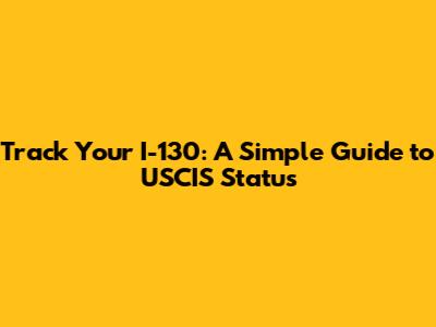 Track Your I-130: A Simple Guide to USCIS Status