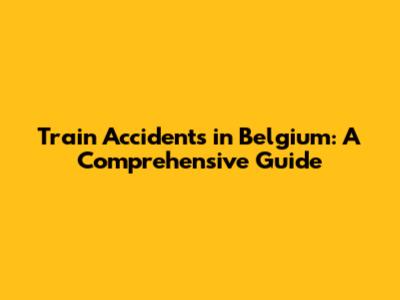 Train Accidents in Belgium: A Comprehensive Guide