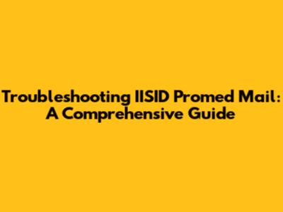 Troubleshooting IISID Promed Mail: A Comprehensive Guide