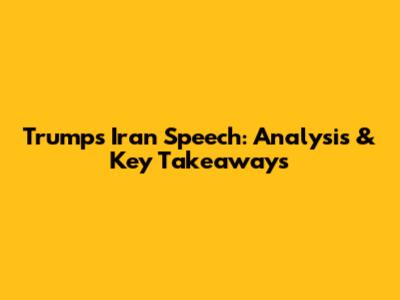 Trump's Iran Speech: Analysis & Key Takeaways
