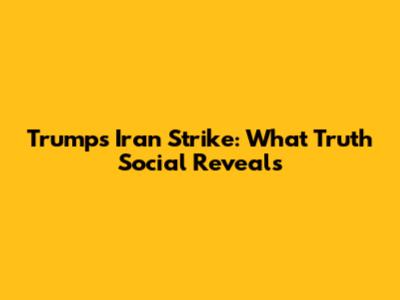 Trump's Iran Strike: What Truth Social Reveals