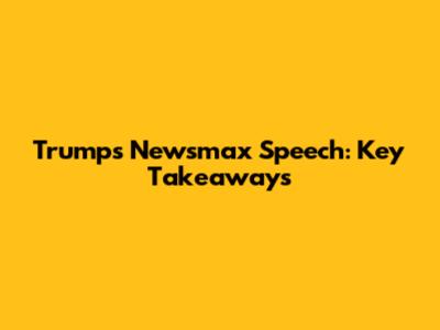 Trump's Newsmax Speech: Key Takeaways